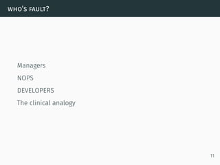 who’s fault?
Managers
NOPS
DEVELOPERS
The clinical analogy
11
 