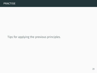 practise
Tips for applying the previous principles.
28
 