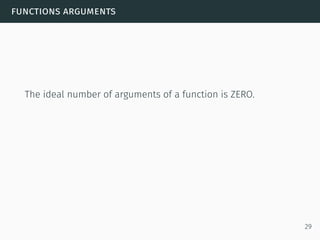 functions arguments
The ideal number of arguments of a function is ZERO.
29
 