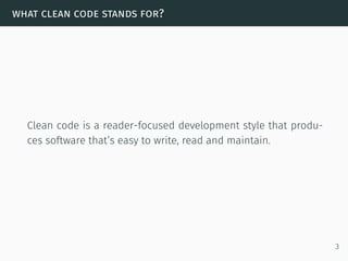 what clean code stands for?
Clean code is a reader-focused development style that produ-
ces software that’s easy to write, read and maintain.
3
 