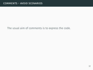 comments - avoid scenarios
The usual aim of comments is to express the code.
32
 