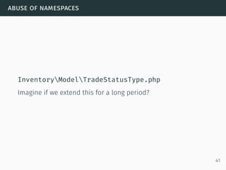 abuse of namespaces
InventoryModelTradeStatusType.php
Imagine if we extend this for a long period?
41
 