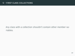 4 - first class collections
Any class with a collection shouldn’t contain other member va-
riables.
49
 