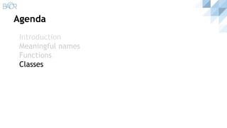 Agenda
Introduction
Meaningful names
Functions
Classes
 