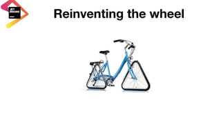 Reinventing the wheel
 