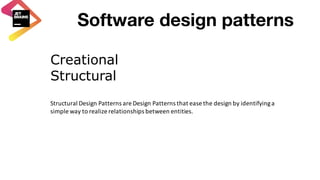 Software design patterns
Creational
Structural
Structural	Design	Patterns	are	Design	Patterns	that	ease	the	design	by	identifying	a	
simple	way	to	realize	relationships	between	entities.
 
