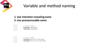 Variable	and	method	naming
1. Use	intention-revealing	name
2. Use	pronounceable	name
 