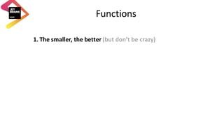 Functions
1. The	smaller,	the	better	(but	don’t	be	crazy)
 