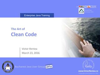 Enterprise Java Training
© Copyright Victor Rentea P.F.A. 2015
www.VictorRentea.ro
The Art of
Clean Code
Victor Rentea
March 23, 2016
@
Bucharest Java User Group
Voxxed Days
Bucharest 2016
 