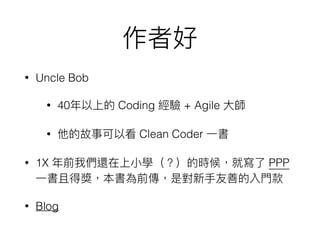 • Uncle Bob
• 40 Coding + Agile
• Clean Coder
• 1X PPP
• Blog
 