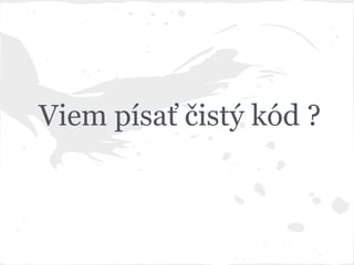 Viem písať čistý kód ?