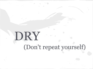 DRY
(Don't repeat yourself)
 