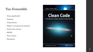 Vue d’ensemble
• Noms significatifs
• Fonction
• Commentaire
• Objets et structures de données
• Gestion des erreurs
• SOLID
• Test unitaire
• Emergence
2
 