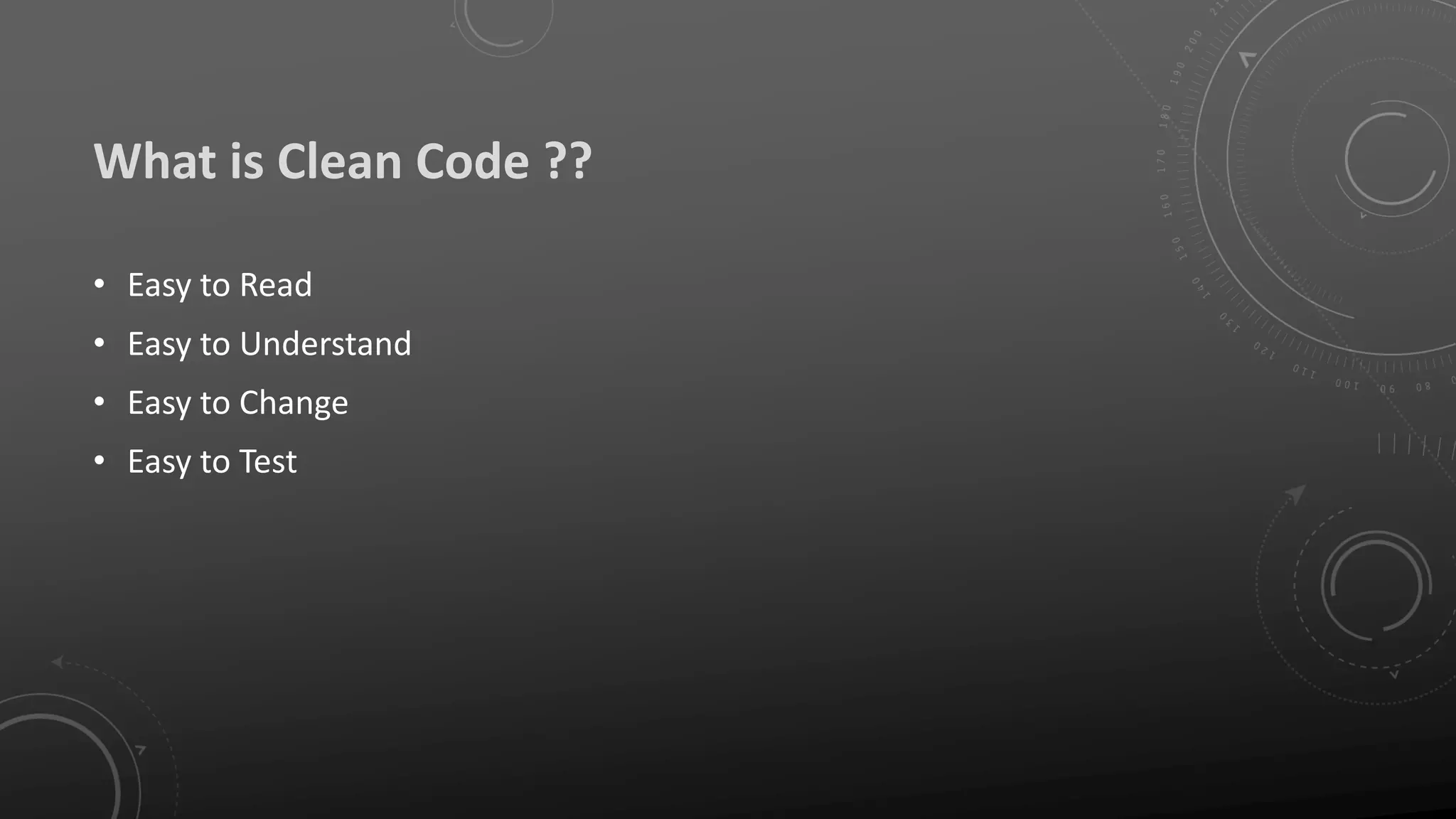 What is Clean Code ??
• Easy to Read
• Easy to Understand
• Easy to Change
• Easy to Test
 