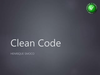 Clean Code
HENRIQUE SMOCO
 