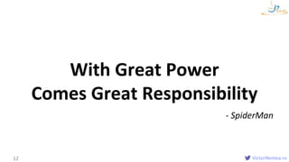 VictorRentea.ro
Names
12
With Great Power
Comes Great Responsibility
- SpiderMan
 