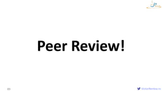 VictorRentea.ro
Pair Programming
89
Peer Review!
 