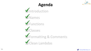 VictorRentea.ro93
Introduction
Names
Functions
Classes
Formatting & Comments
Clean Lambdas
Agenda
 
