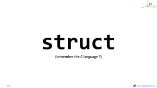 VictorRentea.ro47
struct(remember the C language ?)
 