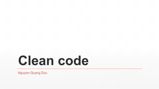 Clean code
Nguyen Quang Duc
 