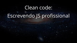 Escrevendo JS profissional
Clean code:
 