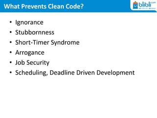 What Prevents Clean Code?
• Ignorance
• Stubbornness
• Short-Timer Syndrome
• Arrogance
• Job Security
• Scheduling, Deadline Driven Development
 