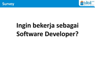 Survey
Ingin bekerja sebagai
Software Developer?
 