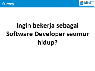 Survey
Ingin bekerja sebagai
Software Developer seumur
hidup?
 