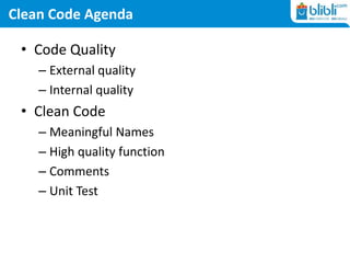 Clean Code Agenda
• Code Quality
– External quality
– Internal quality
• Clean Code
– Meaningful Names
– High quality function
– Comments
– Unit Test
 