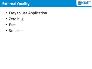 External Quality
• Easy to use Application
• Zero bug
• Fast
• Scalable
 