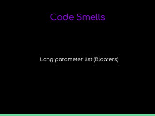 Code Smells
Long parameter list (Bloaters)
 