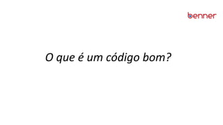 O que é um código bom?
 