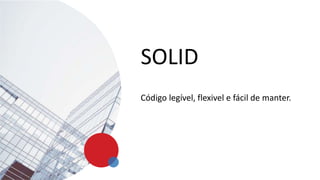 SOLID
Código legível, flexivel e fácil de manter.
 
