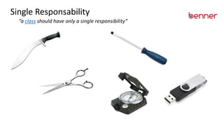 Single Responsability
”a class should have only a single responsibility”
 