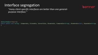 Interface segregation
"many client-specific interfaces are better than one general-
purpose interface."
 