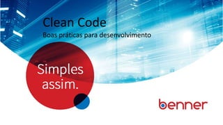 Clean Code
Boas práticas para desenvolvimento
 