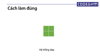 Cách làm đúng
Hệ thống đẹp
 