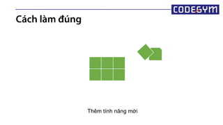 Cách làm đúng
Thêm tính năng mới
 