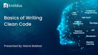 Presented By: Mansi Babbar
Basics of Writing
Clean Code
 