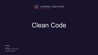 Clean Code
Przygotował
Adam Dudel
Aurora Creation / Magento Developer
a.dudel@auroracreation.com
 