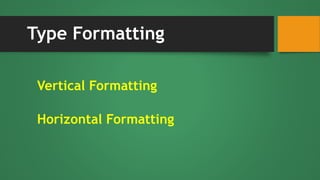 Type Formatting
Vertical Formatting
Horizontal Formatting
 