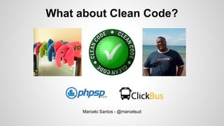 What about Clean Code?
Marcelo Santos - @marcelsud
 