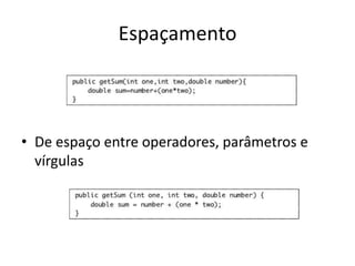 Espaçamento



• De espaço entre operadores, parâmetros e
  vírgulas
 