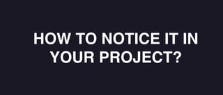HOW TO NOTICE IT IN
YOUR PROJECT?
 