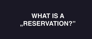 WHAT IS A
„RESERVATION?”
 