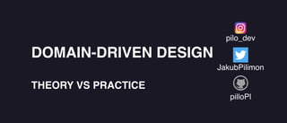 JakubPilimon
pilo_dev
pilloPl
DOMAIN-DRIVEN DESIGN
THEORY VS PRACTICE
 