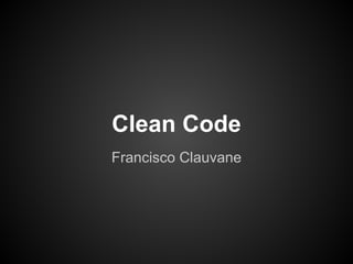 Clean Code
Francisco Clauvane
 