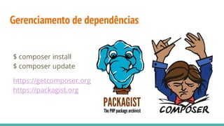 Gerenciamento de dependências
$ composer install
$ composer update
https://getcomposer.org
https://packagist.org
 