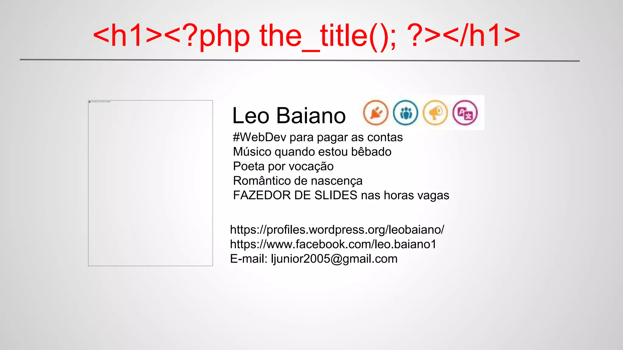 <h1><?php the_title(); ?></h1>
Leo Baiano
#WebDev para pagar as contas
Músico quando estou bêbado
Poeta por vocação
Romântico de nascença
FAZEDOR DE SLIDES nas horas vagas
https://profiles.wordpress.org/leobaiano/
https://www.facebook.com/leo.baiano1
E-mail: ljunior2005@gmail.com
 