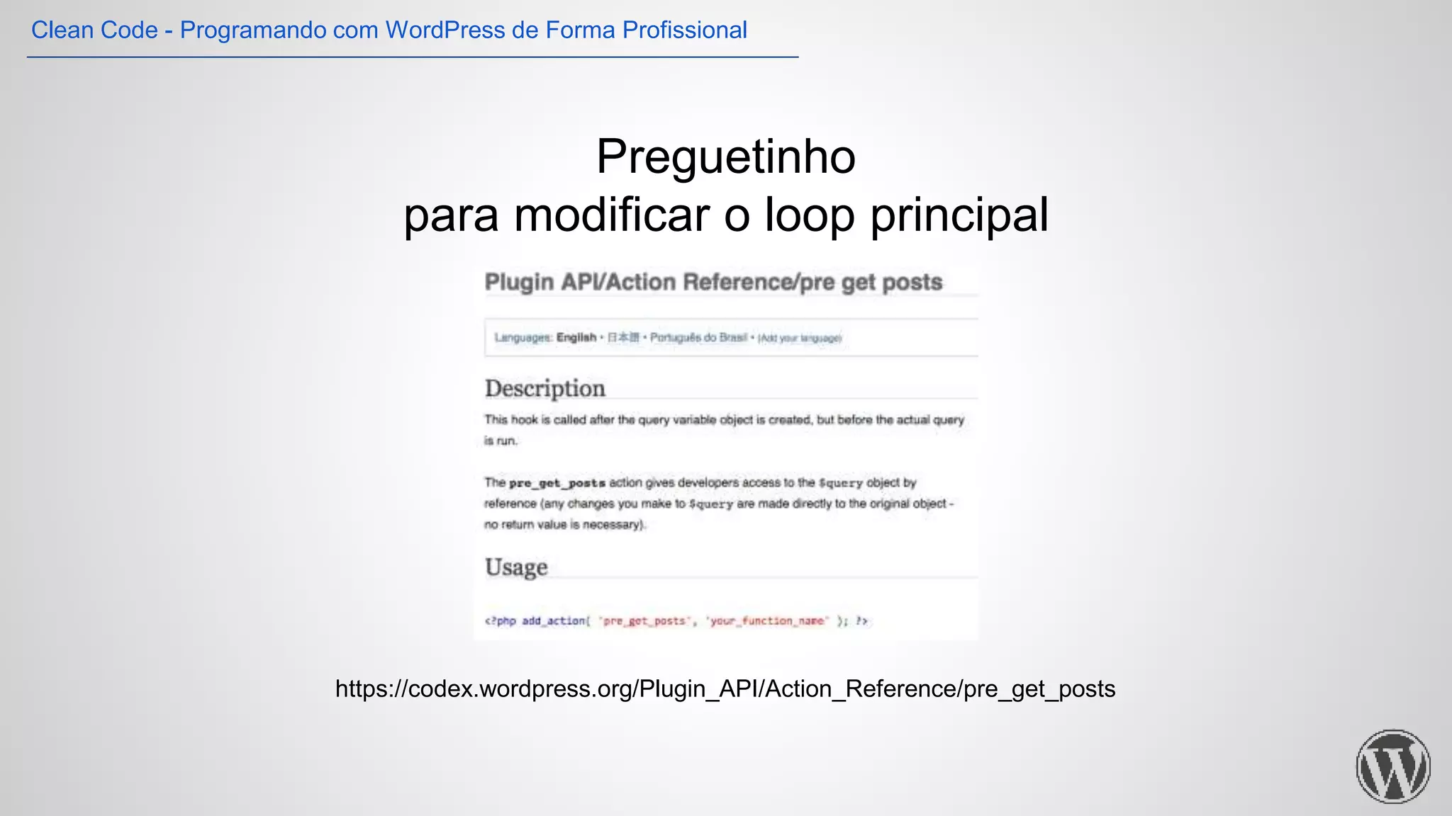 Preguetinho
para modificar o loop principal
https://codex.wordpress.org/Plugin_API/Action_Reference/pre_get_posts
Clean Code - Programando com WordPress de Forma Profissional
 